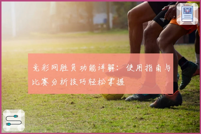 竞彩网胜负功能详解：使用指南与比赛分析技巧轻松掌握