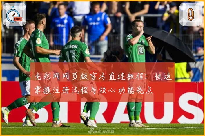 竞彩网网页版官方直连教程：快速掌握注册流程与核心功能亮点