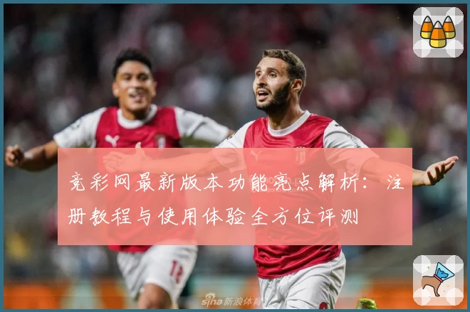 竞彩网最新版本功能亮点解析:注册教程与使用体验全方位评测