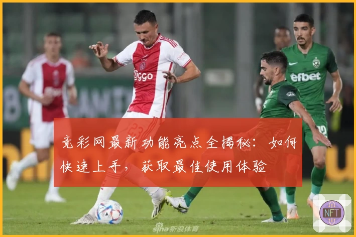 竞彩网最新功能亮点全揭秘:如何快速上手,获取最佳使用体验