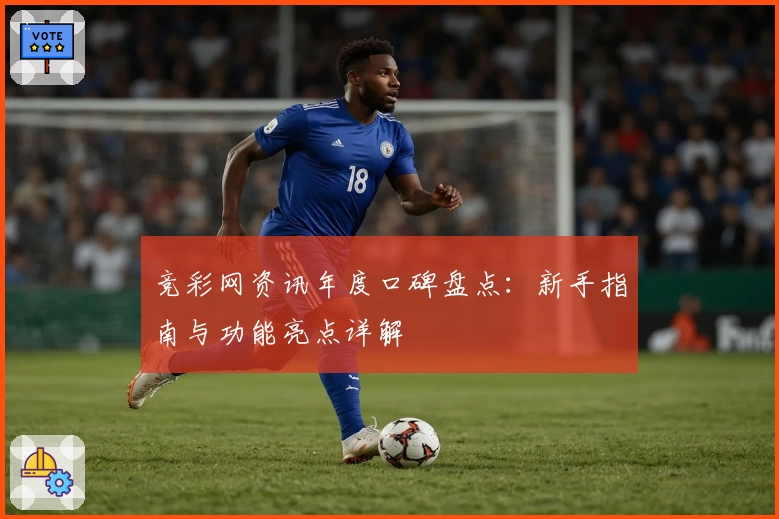 竞彩网资讯年度口碑盘点:新手指南与功能亮点详解