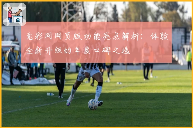 竞彩网网页版功能亮点解析：体验全新升级的年度口碑之选