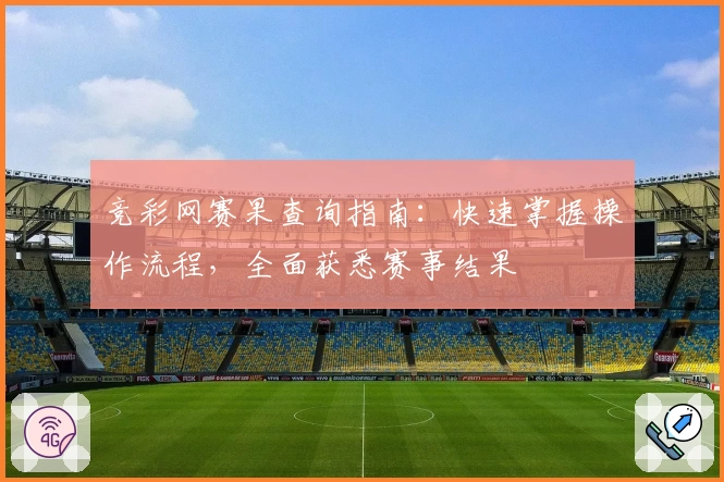 竞彩网赛果查询指南：快速掌握操作流程，全面获悉赛事结果