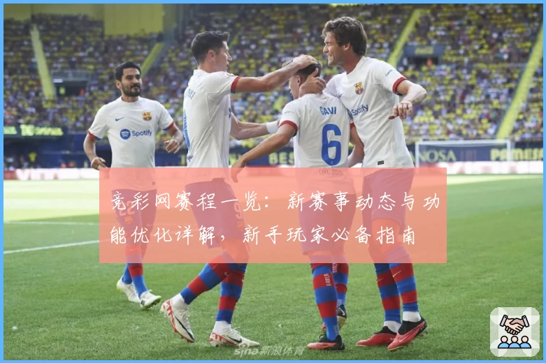 竞彩网赛程一览：新赛事动态与功能优化详解，新手玩家必备指南