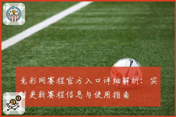 竞彩网赛程官方入口详细解析：实时更新赛程信息与使用指南