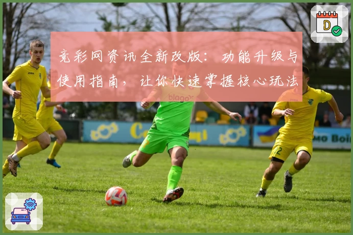 竞彩网资讯全新改版：功能升级与使用指南，让你快速掌握核心玩法